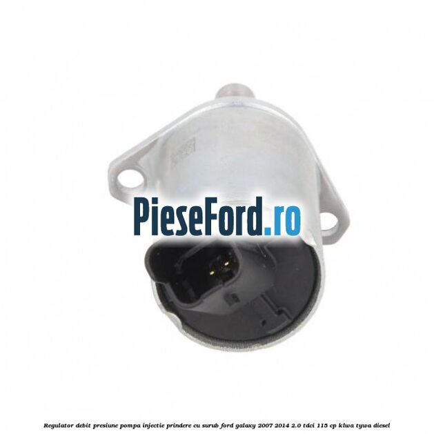 Regulator debit presiune pompa injectie prindere cu surub Ford Galaxy 2007-2014 2.0 TDCi 115 cp KLWA, TYWA diesel