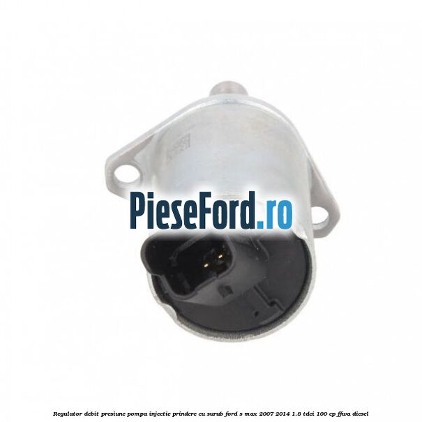 Regulator debit presiune pompa injectie prindere cu surub Ford S-Max 2007-2014 1.8 TDCi 100 cp FFWA diesel