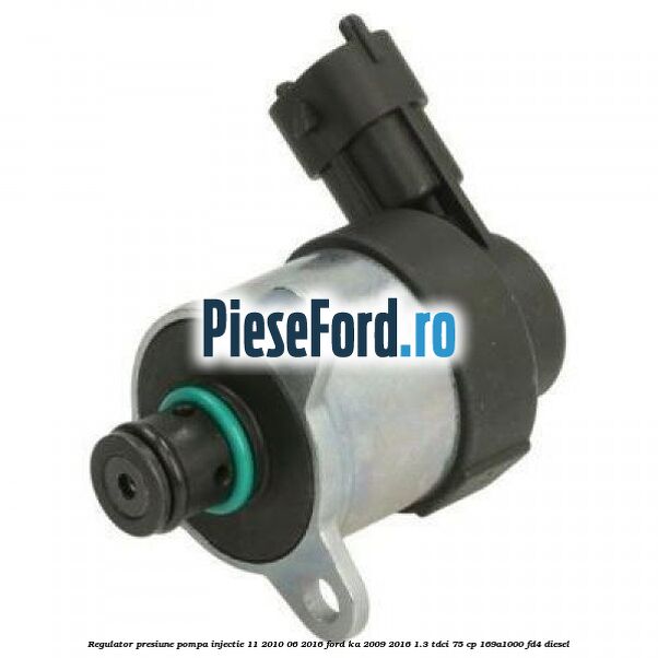 Regulator presiune pompa injectie 11/2010-06/2016 Ford Ka 2009-2016 1.3 TDCi 75 cp 169A1000, FD4 diesel