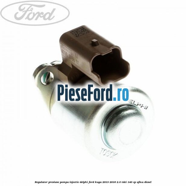 Regulator presiune pompa injectie Delphi Ford Kuga 2013-2016 2.0 TDCi 140 cp Regulator presiune pompa injectie Delphi Ford Kuga 2013-2016 2.0 TDCi 140 cp UFMA diesel