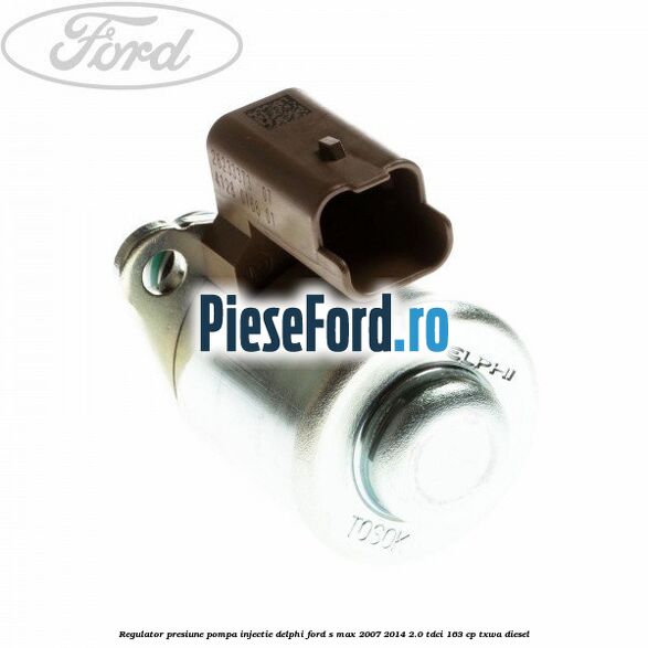 Regulator presiune pompa injectie Delphi Ford S-Max 2007-2014 2.0 TDCi 163 cp TXWA diesel