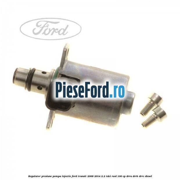 Regulator presiune pompa injectie Ford Transit 2006-2014 2.2 TDCi RWD 100 cp DRRA, DRRB, DRRC diesel