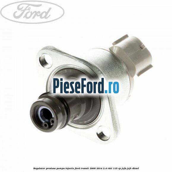Regulator presiune pompa injectie Ford Transit 2006-2014 2.4 TDCi 115 cp JXFA, JXFC diesel