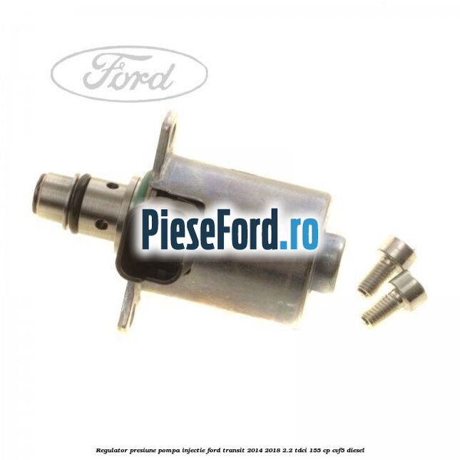 Regulator presiune pompa injectie Ford Transit 2014-2018 2.2 TDCi 155 cp CVF5 diesel