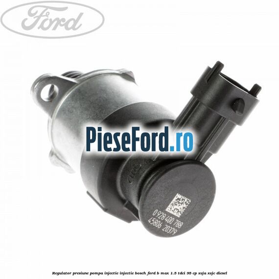 Regulator presiune pompa injectie injectie Bosch Ford B-Max 1.5 TDCi 95 cp XVJA, XVJC diesel