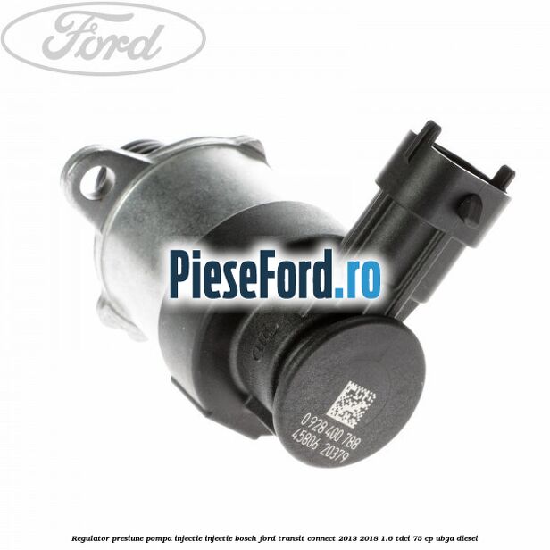 Regulator presiune pompa injectie injectie Bosch Ford Transit Connect 2013-2018 1.6 TDCi 75 cp UBGA diesel