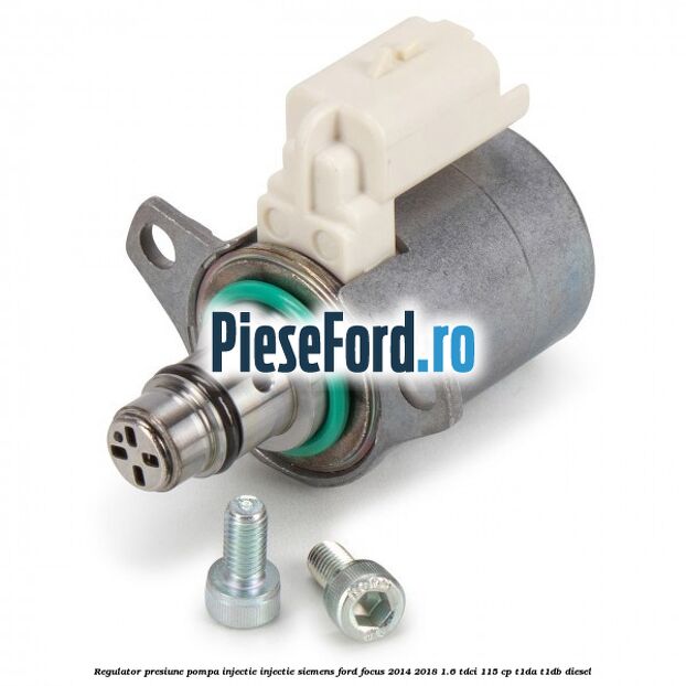Regulator presiune pompa injectie injectie Siemens Ford Focus 2014-2018 1.6 TDCi 115 cp T1DA, T1DB diesel