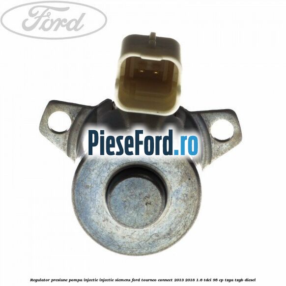 Regulator presiune pompa injectie injectie Siemens Ford Tourneo Connect 2013-2018 1.6 TDCi 95 cp TZGA, TZGB diesel