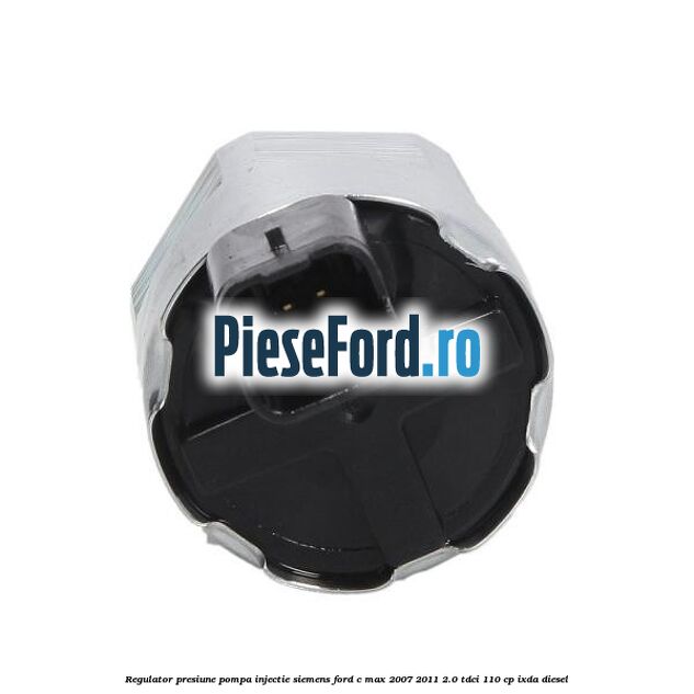 Regulator presiune pompa injectie Siemens Ford C-Max 2007-2011 2.0 TDCi 110 cp IXDA diesel
