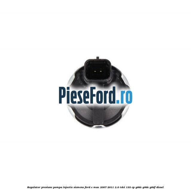 Regulator presiune pompa injectie Siemens Ford C-Max 2007-2011 2.0 TDCi 133 cp Regulator presiune pompa injectie Siemens Ford C-Max 2007-2011 2.0 TDCi 133 cp G6DC, G6DE, G6DF diesel