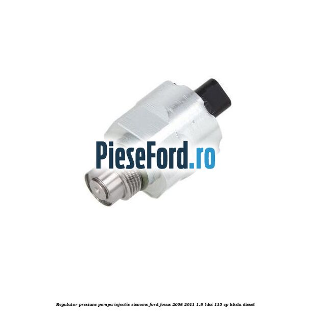 Regulator presiune pompa injectie Siemens Ford Focus 2008-2011 1.8 TDCi 115 cp Regulator presiune pompa injectie Siemens Ford Focus 2008-2011 1.8 TDCi 115 cp KKDA diesel