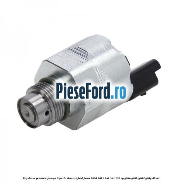 Regulator presiune pompa injectie Siemens Ford Focus 2008-2011 2.0 TDCi 136 cp Regulator presiune pompa injectie Siemens Ford Focus 2008-2011 2.0 TDCi 136 cp G6DA, G6DB, G6DD, G6DG diesel