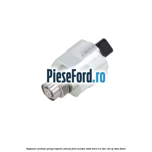 Regulator presiune pompa injectie Siemens Ford Mondeo 2008-2014 2.0 TDCi 130 cp AZBA diesel