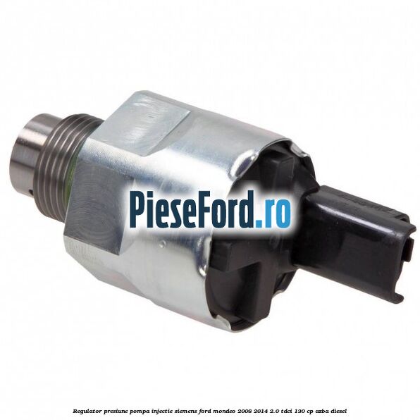 Regulator presiune pompa injectie Siemens Ford Mondeo 2008-2014 2.0 TDCi 130 cp AZBA diesel