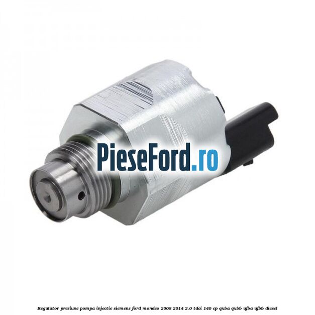 Regulator presiune pompa injectie Siemens Ford Mondeo 2008-2014 2.0 TDCi 140 cp QXBA, QXBB, UFBA, UFBB diesel
