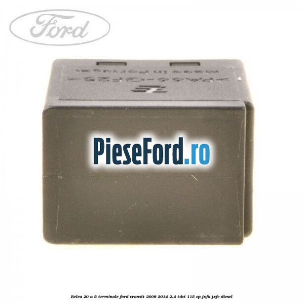 Releu 20 A 5 terminale Ford Transit 2006-2014 2.4 TDCi 115 cp JXFA, JXFC diesel