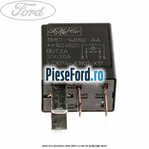 Releu 20 A Ford Fiesta 2002-2005 1.4 TDCi 68 cp Releu 20 A Ford Fiesta 2002-2005 1.4 TDCi 68 cp F6JA, F6JB diesel