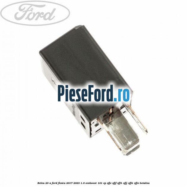 Releu 20 A Ford Fiesta 2017-2023 1.0 EcoBoost 101 cp SFJE, SFJF, SFJH, SFJJ, SFJK, SFJN benzina
