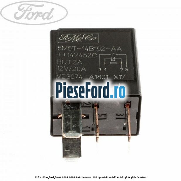 Releu 20 A Ford Focus 2014-2018 1.0 EcoBoost 100 cp M2DA, M2DB, M2DC, SFDA, SFDB benzina