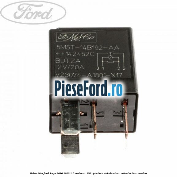 Releu 20 A Ford Kuga 2016-2018 1.5 EcoBoost 150 cp M8MA, M8MB, M8MC, M8MD, M8ME benzina