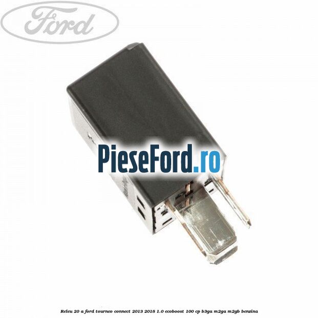 Releu 20 A Ford Tourneo Connect 2013-2018 1.0 EcoBoost 100 cp B3GA, M2GA, M2GB benzina