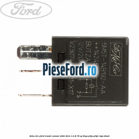 Releu 20 A Ford Transit Connect 2002-2014 1.8 Di 75 cp Releu 20 A Ford Transit Connect 2002-2014 1.8 Di 75 cp BHPA, P7PA, P7PB, R2PA diesel
