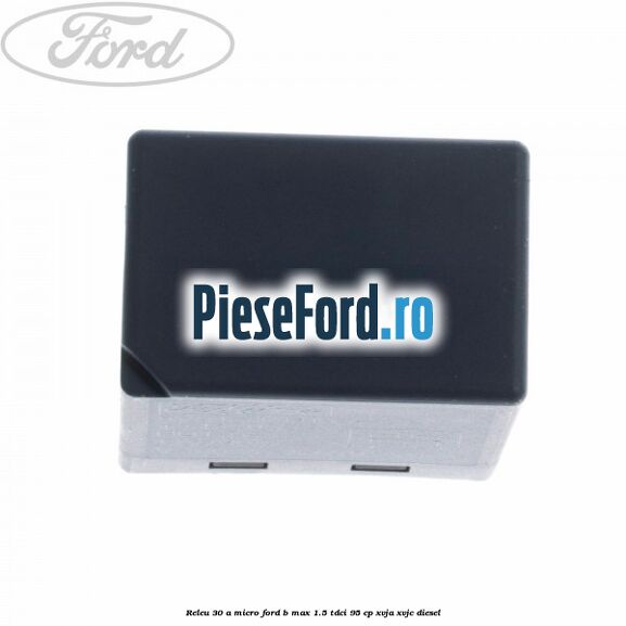 Releu 30 A micro Ford B-Max 1.5 TDCi 95 cp XVJA, XVJC diesel