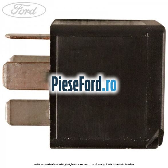 Releu 4 terminale 6V mini Ford Focus 2004-2007 1.6 Ti 115 cp Releu 4 terminale 6V mini Ford Focus 2004-2007 1.6 Ti 115 cp HXDA, HXDB, SIDA benzina