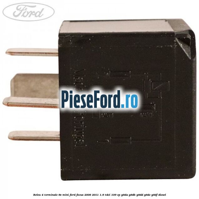 Releu 4 terminale 6V mini Ford Focus 2008-2011 1.6 TDCi 109 cp Releu 4 terminale 6V mini Ford Focus 2008-2011 1.6 TDCi 109 cp G8DA, G8DB, G8DD, G8DE, G8DF diesel