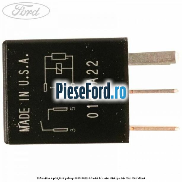 Releu 40 A 4 pini Ford Galaxy 2015-2023 2.0 TDCi BI-Turbo 210 cp Releu 40 A 4 pini Ford Galaxy 2015-2023 2.0 TDCi BI-Turbo 210 cp T9CB, T9CC, T9CD diesel