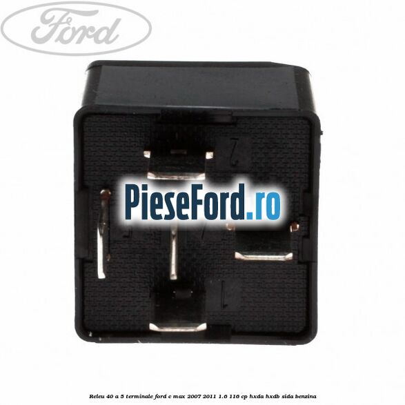 Releu 40 A 5 terminale Ford C-Max 2007-2011 1.6 116 cp Releu 40 A 5 terminale Ford C-Max 2007-2011 1.6 116 cp HXDA, HXDB, SIDA benzina