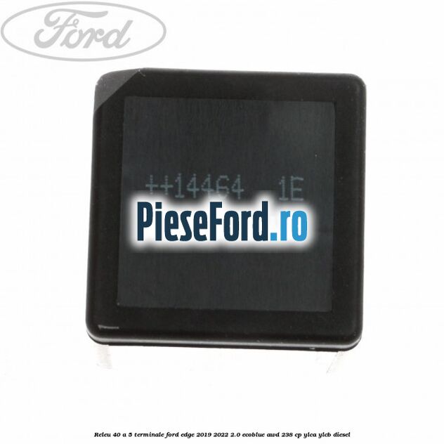 Releu 40 A 5 terminale Ford Edge 2019-2022 2.0 EcoBlue AWD 238 cp Releu 40 A 5 terminale Ford Edge 2019-2022 2.0 EcoBlue AWD 238 cp YLCA, YLCB diesel