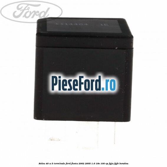 Releu 40 A 5 terminale Ford Fiesta 2002-2005 1.6 16V 100 cp Releu 40 A 5 terminale Ford Fiesta 2002-2005 1.6 16V 100 cp FYJA, FYJB benzina