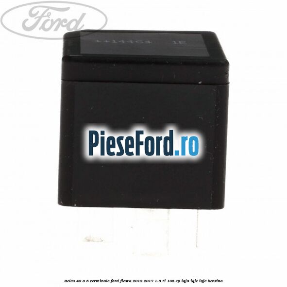 Releu 40 A 5 terminale Ford Fiesta 2013-2017 1.6 Ti 105 cp IQJA, IQJC, IQJE benzina