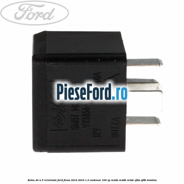 Releu 40 A 5 terminale Ford Focus 2014-2018 1.0 EcoBoost 100 cp M2DA, M2DB, M2DC, SFDA, SFDB benzina