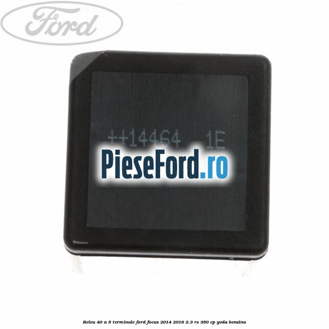 Releu 40 A 5 terminale Ford Focus 2014-2018 2.3 RS 350 cp YVDA benzina