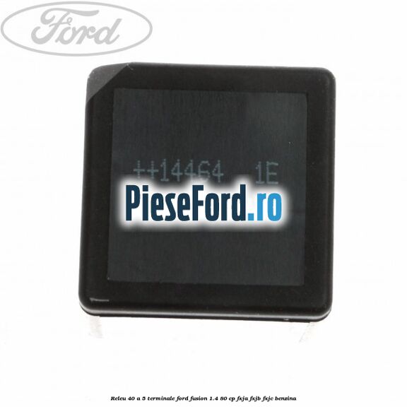 Releu 40 A 5 terminale Ford Fusion 1.4 80 cp Releu 40 A 5 terminale Ford Fusion 1.4 80 cp FXJA, FXJB, FXJC benzina