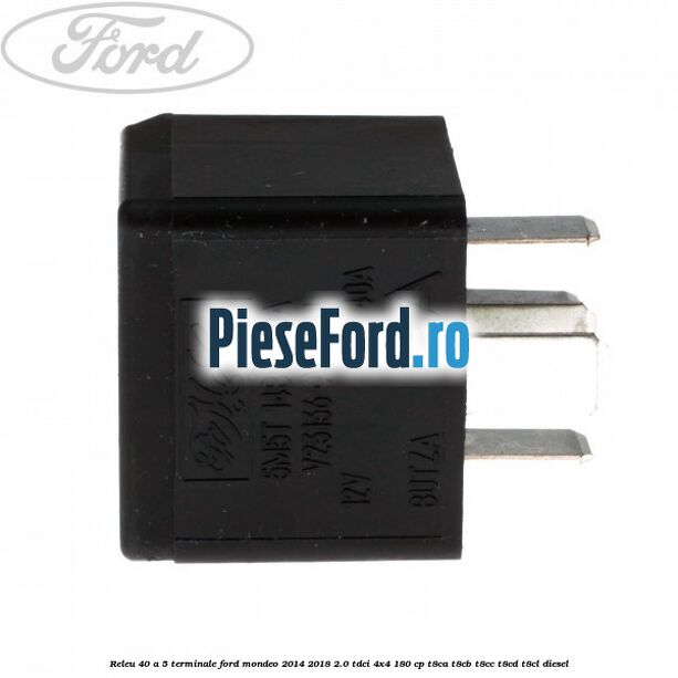 Releu 40 A 5 terminale Ford Mondeo 2014-2018 2.0 TDCi 4x4 180 cp Releu 40 A 5 terminale Ford Mondeo 2014-2018 2.0 TDCi 4x4 180 cp T8CA, T8CB, T8CC, T8CD, T8CL diesel