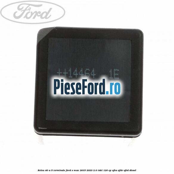 Releu 40 A 5 terminale Ford S-Max 2015-2023 2.0 TDCi 120 cp UFCA, UFCB, UFCD diesel