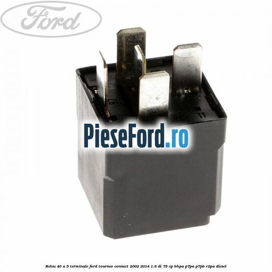 Releu 40 A 5 terminale Ford Tourneo Connect 2002-2014 1.8 Di 75 cp BHPA, P7PA, P7PB, R2PA diesel