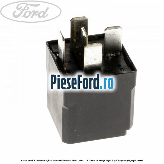 Releu 40 A 5 terminale Ford Tourneo Connect 2002-2014 1.8 Turbo Di 90 cp HCPA, HCPB, HCPC, HCPD, P9PA diesel