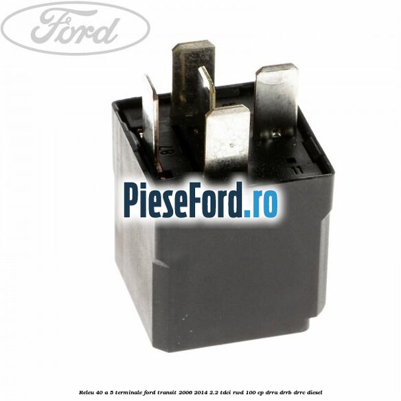 Releu 40 A 5 terminale Ford Transit 2006-2014 2.2 TDCi RWD 100 cp DRRA, DRRB, DRRC diesel