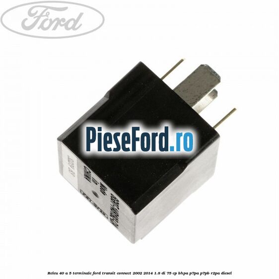 Releu 40 A 5 terminale Ford Transit Connect 2002-2014 1.8 Di 75 cp BHPA, P7PA, P7PB, R2PA diesel