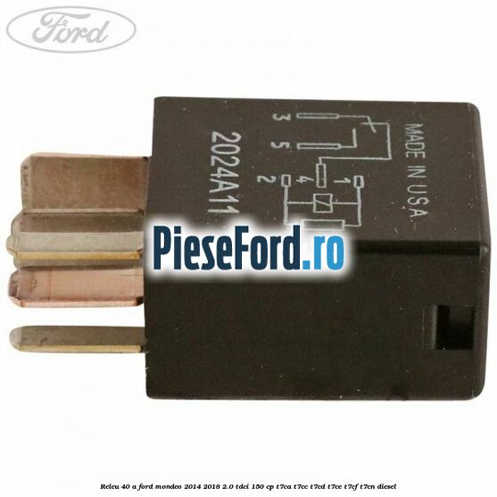 Releu 40 A Ford Mondeo 2014-2018 2.0 TDCi 150 cp Releu 40 A Ford Mondeo 2014-2018 2.0 TDCi 150 cp T7CA, T7CC, T7CD, T7CE, T7CF, T7CN diesel