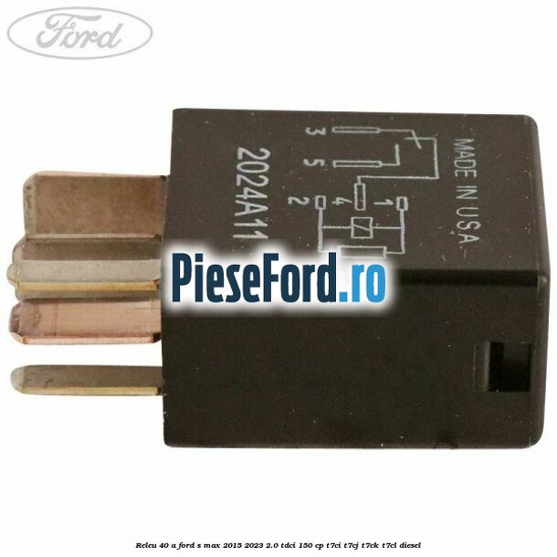 Releu 40 A Ford S-Max 2015-2023 2.0 TDCi 150 cp Releu 40 A Ford S-Max 2015-2023 2.0 TDCi 150 cp T7CI, T7CJ, T7CK, T7CL diesel
