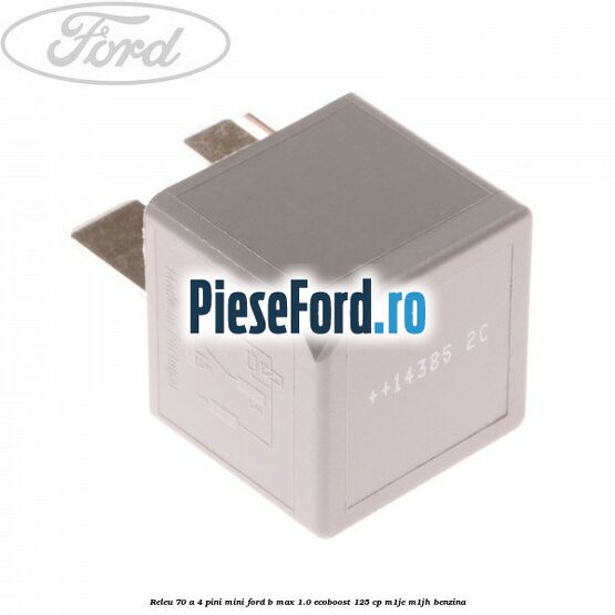 Releu 70 A 4 pini mini Ford B-Max 1.0 EcoBoost 125 cp Releu 70 A 4 pini mini Ford B-Max 1.0 EcoBoost 125 cp M1JE, M1JH benzina