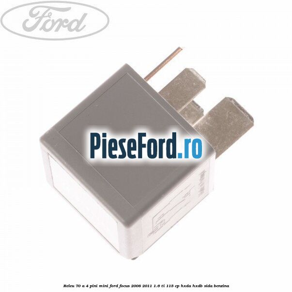 Releu 70 A 4 pini mini Ford Focus 2008-2011 1.6 Ti 115 cp Releu 70 A 4 pini mini Ford Focus 2008-2011 1.6 Ti 115 cp HXDA, HXDB, SIDA benzina