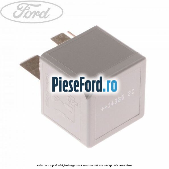 Releu 70 A 4 pini mini Ford Kuga 2013-2016 2.0 TDCi 4x4 163 cp Releu 70 A 4 pini mini Ford Kuga 2013-2016 2.0 TDCi 4x4 163 cp TXDA, TXMA diesel
