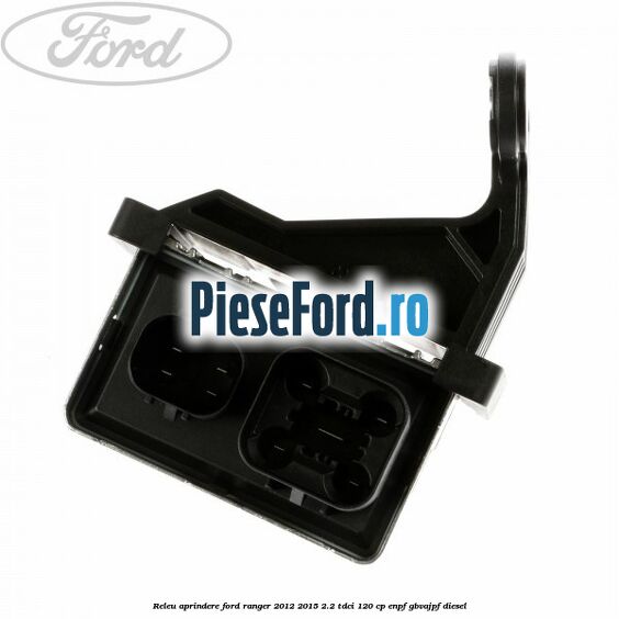 Releu aprindere Ford Ranger 2012-2015 2.2 TDCi 120 cp Releu aprindere Ford Ranger 2012-2015 2.2 TDCi 120 cp ENPF, GBVAJPF diesel