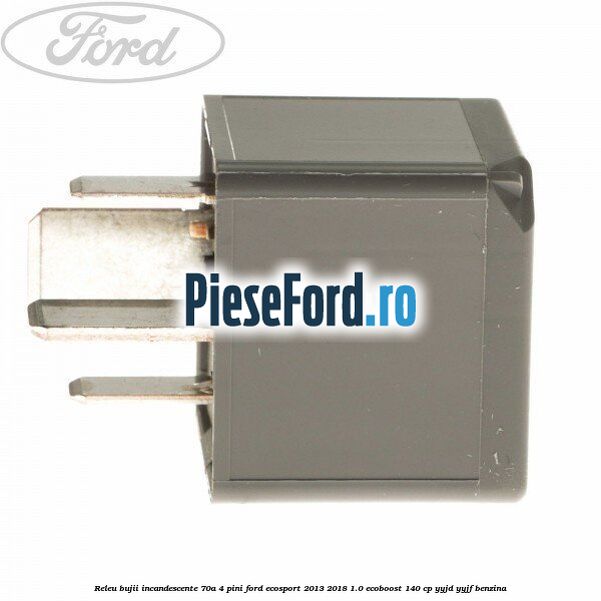 Releu bujii incandescente 70A 4 pini Ford EcoSport 2013-2018 1.0 EcoBoost 140 cp Releu bujii incandescente 70A 4 pini Ford EcoSport 2013-2018 1.0 EcoBoost 140 cp YYJD, YYJF benzina